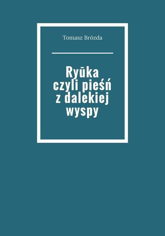 Ryuka czyli pie zdalekiej wyspy Tomasz Brzda - okadka ebooka