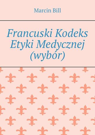 Francuski Kodeks Etyki Medycznej (wybr) Marcin Bill - okadka ebooka