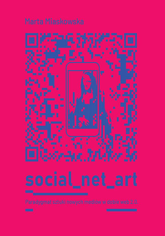 SOCIAL NET ART Paradygmat sztuki nowych mediów w dobie web 2.0 Marta Miaskowska - okładka ebooka