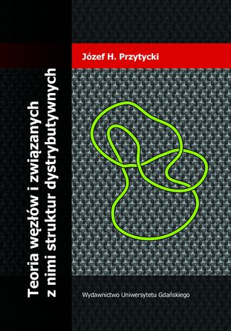Teoria węzłów i związanych z nimi struktur dystrybutywnych Józef H. Przytycki - okładka książki