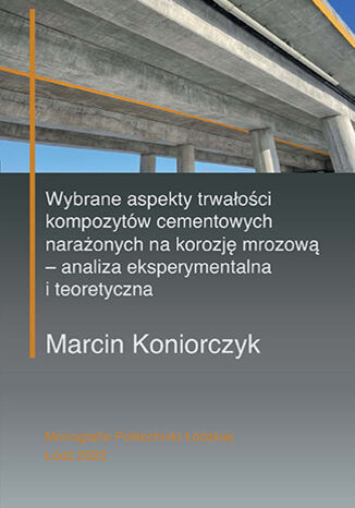 Wybrane aspekty trwałości kompozytów cementowych narażonych na korozję mrozową - analiza eksperymentalna i teoretyczna Marcin Koniorczyk - okładka ebooka