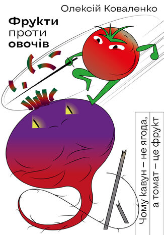 Okładka:Фрукти; проти; овочів. Чому кавун 2014 не ягода;а томат 2014 це фрукт 
