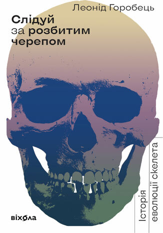 Слідуй за розбитим черепом. Історія еволюції скелета Леонід Горобець - okadka audiobooka MP3