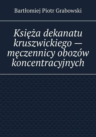 Księża dekanatu kruszwickiego -- męczennicy obozów koncentracyjnych