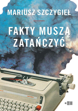 Fakty muszą zatańczyć Mariusz Szczygieł - okładka książki