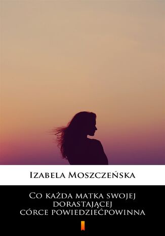 Co kada matka swojej dorastajcej crce powiedzie powinna Izabela Moszczeska - okadka audiobooka MP3