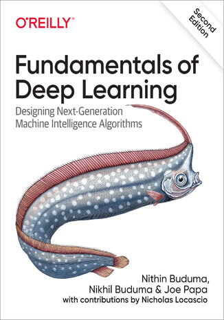 Fundamentals of Deep Learning. 2nd Edition Nithin Buduma, Nikhil Buduma, Joe Papa - okładka książki