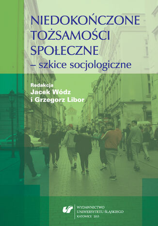 Niedokończone tożsamości społeczne - szkice socjologiczne red. Grzegorz Libor, Jacek Wódz - okładka ebooka