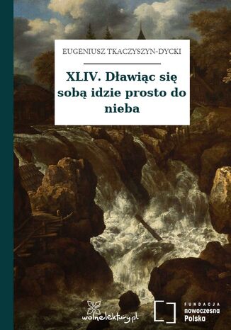 XLIV. Dławiąc się sobą idzie prosto do nieba