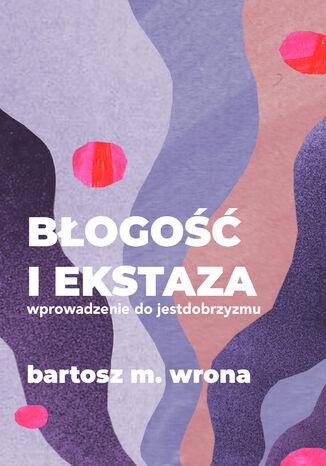 Bogo i ekstaza. Wprowadzenie do jestdobrzyzmu Bartosz M. Wrona - okadka audiobooks CD