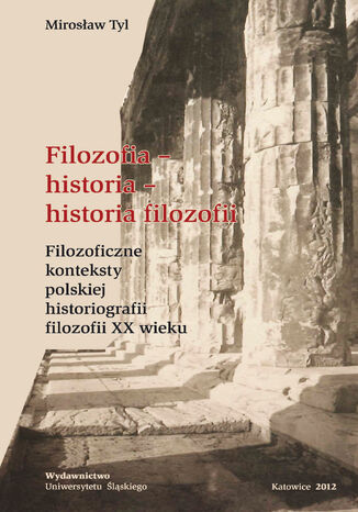 Filozofia - historia - historia filozofii. Filozoficzne konteksty polskiej historiografii filozofii XX wieku