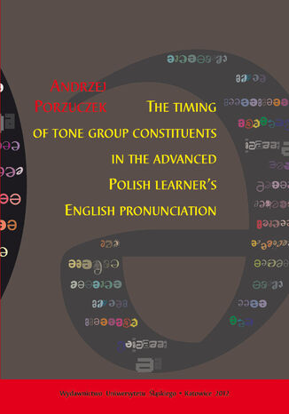The timing of tone group constituents in the advanced Polish learner's English pronunciation Andrzej Porzuczek - okadka ebooka