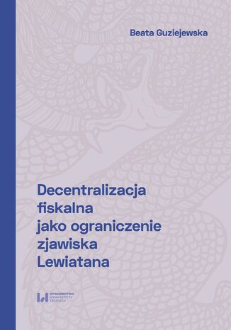 Decentralizacja fiskalna jako ograniczenie zjawiska Lewiatana Beata Guziejewska - okadka ebooka