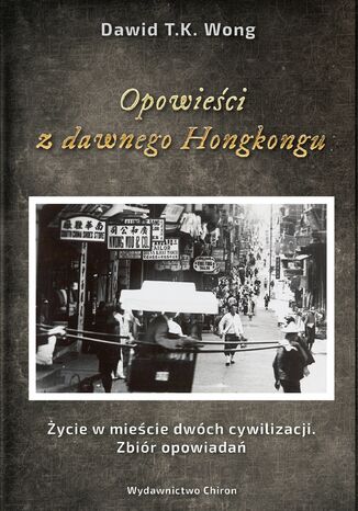 Opowieści z dawnego Hongkongu. Życie w mieście dwóch cywilizacji. Zbiór opowiadań