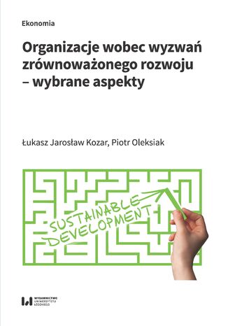 Organizacje wobec wyzwań zrównoważonego rozwoju - wybrane aspekty Łukasz Jarosław Kozar, Piotr Oleksiak - okładka książki