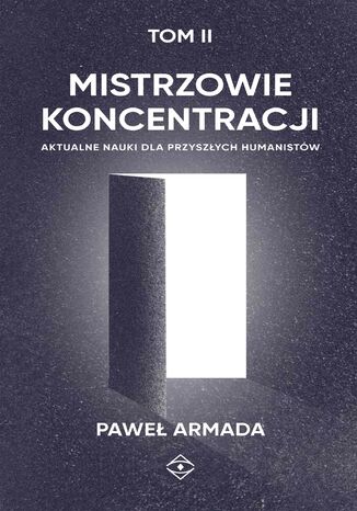 Mistrzowie koncentracji. Aktualne nauki dla przyszych humanistw. (tom II) Pawe Armada - okadka ebooka