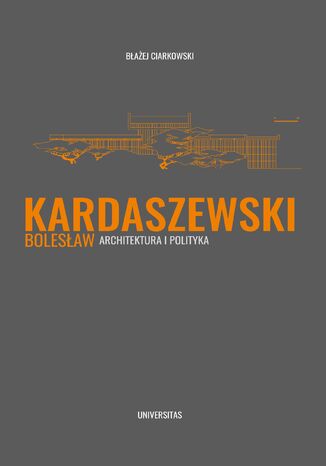 Bolesaw Kardaszewski. Architektura i polityka Baej Ciarkowski - okadka ebooka