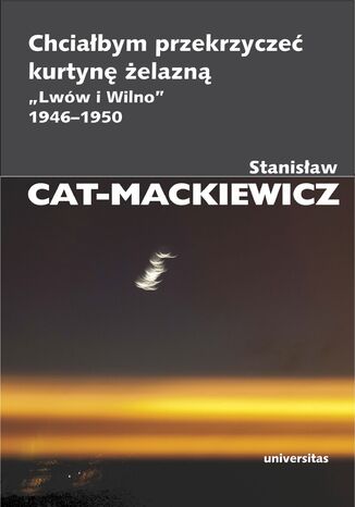 Chciałbym przekrzyczeć kurtynę żelazną. 'Lwów i Wilno' 1946-1950 Stanisław Cat-Mackiewicz - okładka ebooka