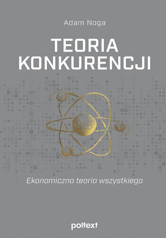 Teoria konkurencji. Ekonomiczna teoria wszystkiego