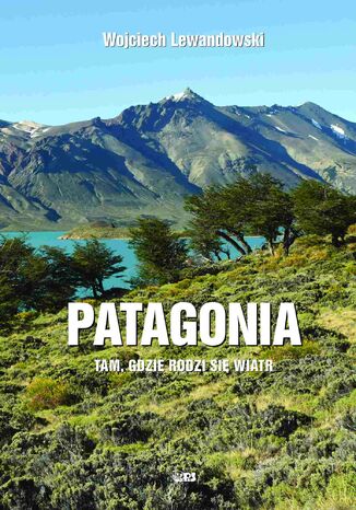 Patagonia. Tam gdzie rodzi się wiatr Wojciech Lewandowski - okładka książki
