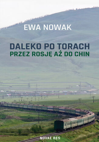 Daleko po torach. Rosja, Mongolia i Chiny Ewa Nowak - okładka książki