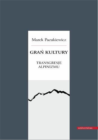 Gra kultury. Transgresje alpinizmu Marek Pacukiewicz - okadka ebooka