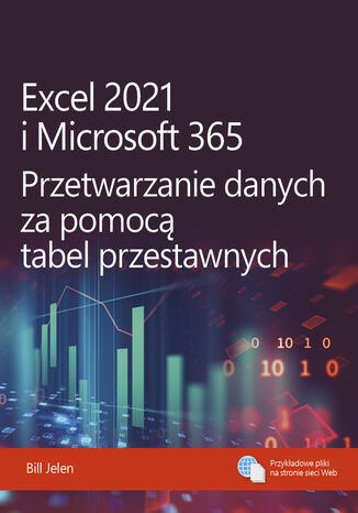 Excel 2021 i Microsoft 365. Przetwarzanie danych za pomocą tabel przestawnych Bill Jelen - okładka książki