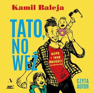 Tato, no we Kupa i inne radoci tacierzystwa Kamil Baleja - okadka audiobooka MP3