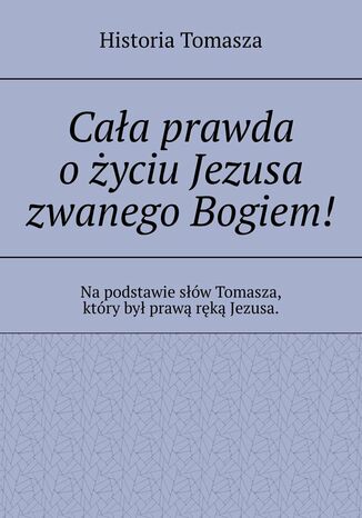 Cała prawda o życiu Jezusa zwanego Bogiem!