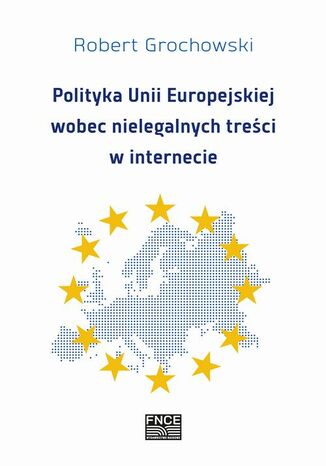 Polityka Unii Europejskiej wobec nielegalnych treci w internecie Robert Grochowski - okadka ebooka