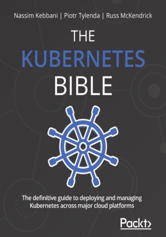 The Kubernetes Bible. The definitive guide to deploying and managing Kubernetes across major cloud platforms Nassim Kebbani, Piotr Tylenda, Russ McKendrick - okładka audiobooka MP3