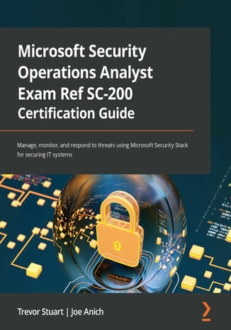 Microsoft Security Operations Analyst Exam Ref SC-200 Certification Guide. Manage, monitor, and respond to threats using Microsoft Security Stack for securing IT systems Trevor Stuart, Joe Anich - okadka audiobooks CD