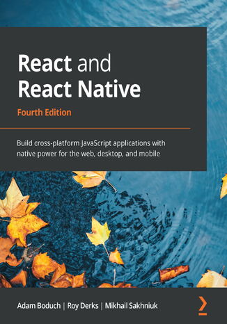 React and React Native. Build cross-platform JavaScript applications with native power for the web, desktop, and mobile - Fourth Edition