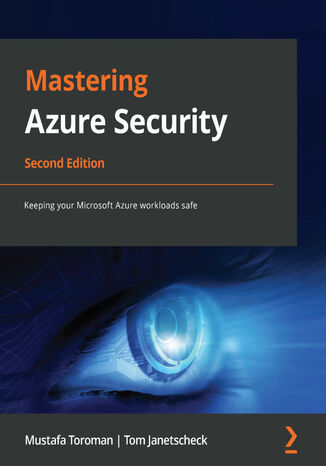 Mastering Azure Security. Keeping your Microsoft Azure workloads safe - Second Edition Mustafa Toroman, Tom Janetscheck - okładka książki
