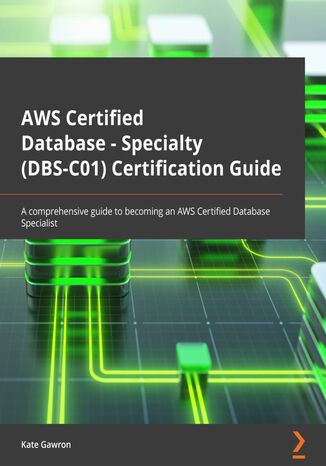 AWS Certified Database - Specialty (DBS-C01) Certification Guide. A comprehensive guide to becoming an AWS Certified Database specialist Kate Gawron - okadka ebooka