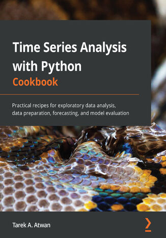 Time Series Analysis with Python Cookbook. Practical recipes for exploratory data analysis, data preparation, forecasting, and model evaluation Tarek A. Atwan - okadka ebooka