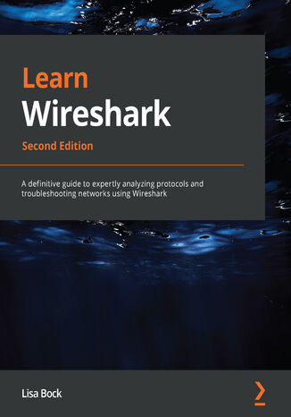 Learn Wireshark. A definitive guide to expertly analyzing protocols and troubleshooting networks using Wireshark - Second Edition Lisa Bock - okadka ebooka