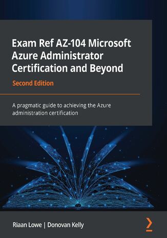 Exam Ref AZ-104 Microsoft Azure Administrator Certification and Beyond. A pragmatic guide to achieving the Azure administration certification - Second Edition Riaan Lowe, Donovan Kelly - okadka ebooka