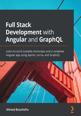 Full Stack Development with Angular and GraphQL. Learn to build scalable monorepo and a complete Angular app using Apollo, Lerna, and GraphQL Ahmed Bouchefra - okadka audiobooks CD