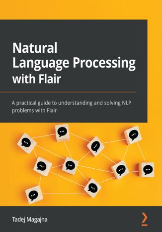 Natural Language Processing with Flair. A practical guide to understanding and solving NLP problems with Flair Tadej Magajna - okadka ebooka