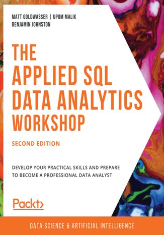 The Applied SQL Data Analytics Workshop. Develop your practical skills and prepare to become a professional data analyst - Second Edition Matt Goldwasser, Upom Malik, Benjamin Johnston - okładka książki