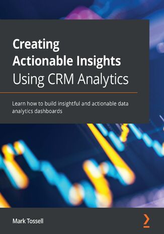 Creating Actionable Insights Using CRM Analytics. Learn how to build insightful and actionable data analytics dashboards Mark Tossell - okładka audiobooks CD