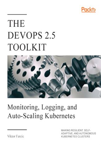 Okładka:The DevOps 2.5 Toolkit. Monitoring, Logging, and Auto-Scaling Kubernetes: Making Resilient, Self-Adaptive, And Autonomous Kubernetes Clusters 