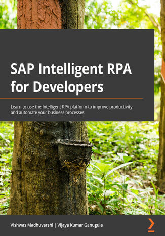 Okładka:SAP Intelligent RPA for Developers. Automate business processes using SAP Intelligent RPA and learn the migration path to SAP Process Automation 