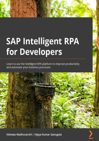 SAP Intelligent RPA for Developers. Automate business processes using SAP Intelligent RPA and learn the migration path to SAP Process Automation