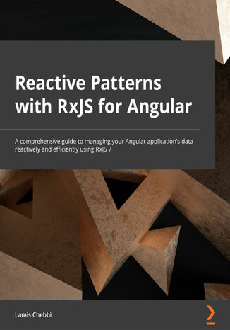Reactive Patterns with RxJS for Angular. A practical guide to managing your Angular application's data reactively and efficiently using RxJS 7 Lamis Chebbi - okładka książki