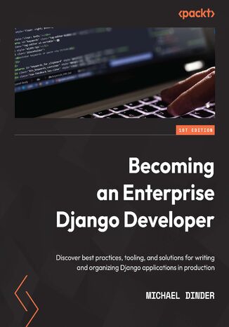 Becoming an Enterprise Django Developer. Discover best practices, tooling, and solutions for writing and organizing Django applications in production Michael Dinder - okadka audiobooka MP3