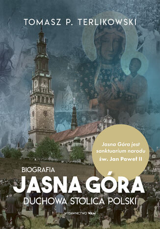 Okładka:Jasna Góra Duchowa stolica Polski. Duchowa stolica Polski. Biografia 