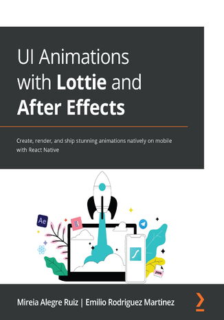 Okładka:UI Animations with Lottie and After Effects. Create, render, and ship stunning animations natively on mobile with React Native 