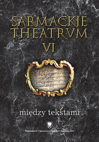 Sarmackie theatrum. T. 6: Między tekstami red. Mariola Jarczykowa, Anna Sitkowa - okładka audiobooks CD